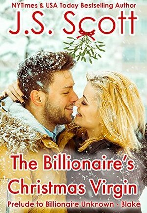 The Billionaire's Christmas Virgin: Prelude to Billionaire Unknown - Blake by J.S. Scott