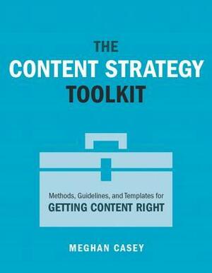 The Content Strategy Toolkit: Methods, Guidelines, and Templates for Getting Content Right by Meghan Casey