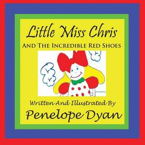 Little Miss Chris and the Incredible Red Shoes by Penelope Dyan