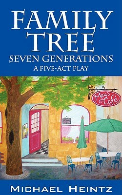 Family Tree: Seven Generations - A Five-Act Play by Michael Heintz