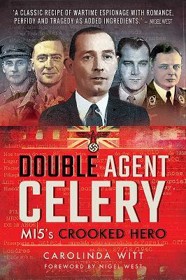 Double Agent Celery: Mi5's Crooked Hero by Carolinda Witt