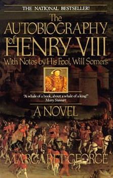 The Autobiography of Henry VIII: With Notes by His Fool, Will Somers : a Novel by Margaret George