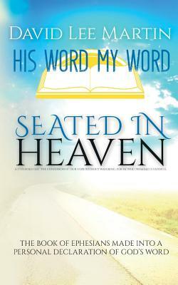 Seated In Heaven - The Book Of Ephesians Made Into A Personal Declaration Of God's Word by David Lee Martin