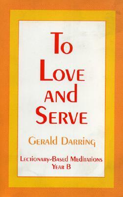 To Love and Serve: Lectionary-Based Meditations by Gerald Darring