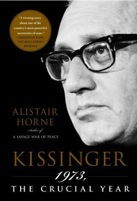 Kissinger: 1973, the Crucial Year by Alistair Horne