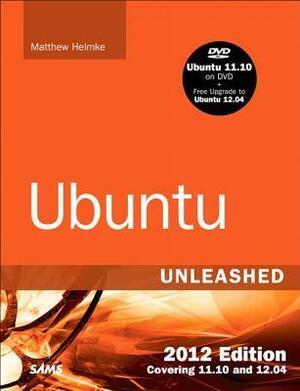 Ubuntu Unleashed 2012 Edition: Covering 11.10 and 12.04 by Matthew Helmke