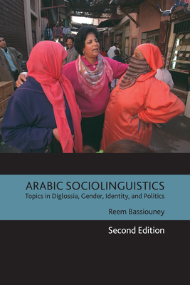 Arabic Sociolinguistics: Topics in Diglossia, Gender, Identity, and Politics, Second Edition by Reem Bassiouney