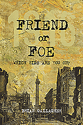 Friend or Foe: 1916: Which Side Are You On? by Brian Gallagher