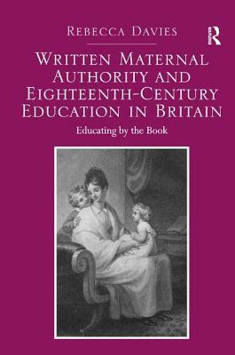 Written Maternal Authority and Eighteenth-Century Education in Britain: Educating by the Book by Rebecca Davies