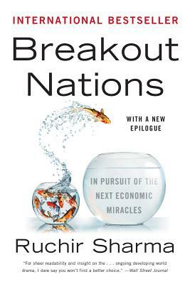 Breakout Nations: In Pursuit of the Next Economic Miracles by Ruchir Sharma