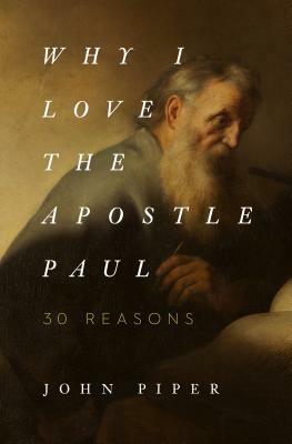 Why I Love the Apostle Paul: 30 Reasons by John Piper