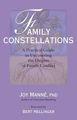Family Constellations: A Practical Guide to Uncovering the Origins of Family Conflict by Joy Manne