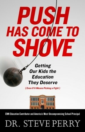 Push Has Come to Shove: Getting Our Kids the Education They Deserve--Even If It Means Picking a Fight by Steve Perry