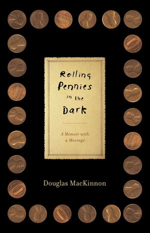 Rolling Pennies in the Dark: A Memoir with a Message by Douglas MacKinnon