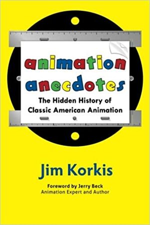 Animation Anecdotes: The Hidden History of Classic American Animation by Jim Korkis