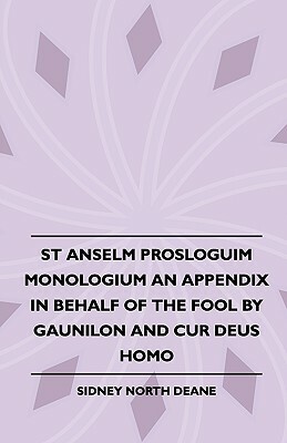 St Anselm Prosloguim Monologium An Appendix In Behalf Of The Fool By Gaunilon And Cur Deus Homo by Anselm