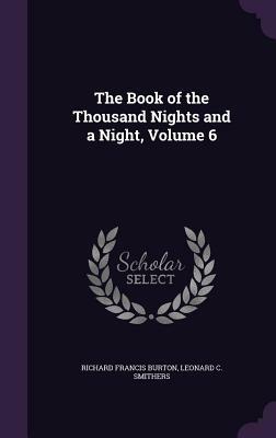 The Book of the Thousand Nights and a Night, Volume 6 by Leonard C. Smithers, Richard Francis Burton