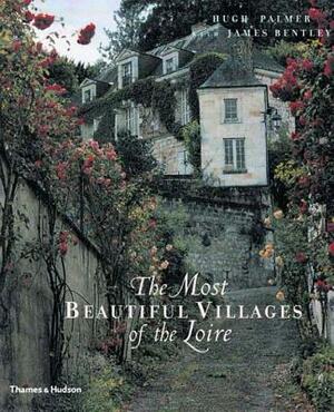 The Most Beautiful Villages of the Loire by James Bentley, Hugh Palmer
