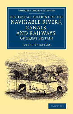 Historical Account of the Navigable Rivers, Canals, and Railways, of Great Britain: As a Reference to Nichols, Priestley and Walker's New Map of Inlan by Joseph Priestley