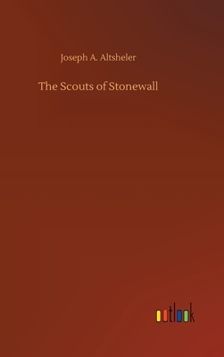 The Scouts of Stonewall by Joseph a. Altsheler