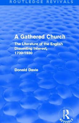 A Gathered Church (Routledge Revivals): The Literature of the English Dissenting Interest, 1700-1930 by Donald Davie