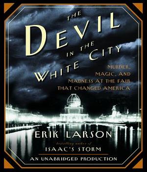 The Devil in the White City: Murder, Magic, and Madness at the Fair That Changed America by Erik Larson