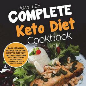 Complete Keto Diet Cookbook: Easy Ketogenic Recipes for Eating Healthy Everyday by Amy Lee