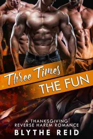 Three Times the Fun: A Reverse Harem Thanksgiving Love Story by Blythe Reid