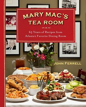 Mary Mac's Tea Room: 70 Years of Recipes from Atlanta's Favorite Dining Room by John Ferrell