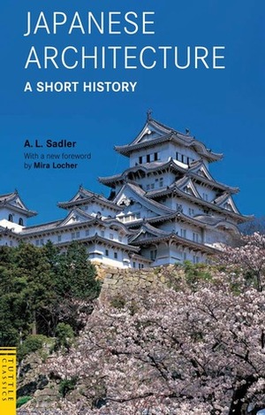 Japanese Architecture: A Short History by A.L. Sadler, Mira Locher
