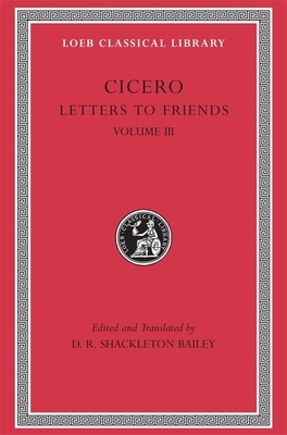 Letters to Friends, Volume III: Letters 281-435 by Cicero