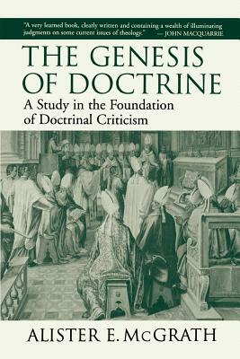 The Genesis of Doctrine: A Study in the Foundation of Doctrinal Criticism by Alister E. McGrath