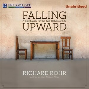 Falling Upward: A Spirituality for the Two Halves of Life by Richard Rohr