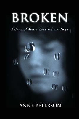 Broken: A Story of Abuse and Survival by Anne Peterson