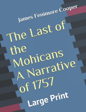 The Last of the Mohicans A Narrative of 1757: Large Print by James Fenimore Cooper