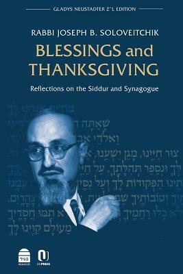 Blessings and Thanksgiving: Reflections on the Siddur and Synagogue by Joseph B. Soloveitchik