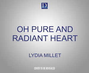 Oh Pure and Radiant Heart by Lydia Millet