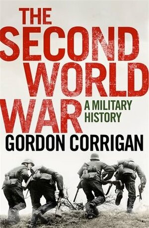 The Second World War: A Military History by Gordon Corrigan
