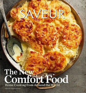 Saveur: The New Comfort Food: Home Cooking from Around the World by James Oseland