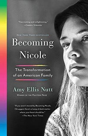 Becoming Nicole: The Transformation of an American Family by Amy Ellis Nutt by Amy Ellis Nutt, Amy Ellis Nutt