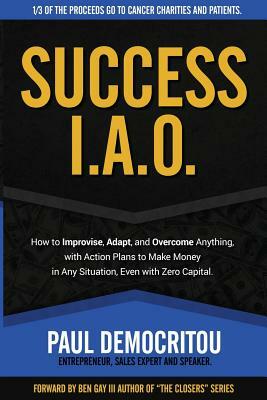 Success I.A.O.: How to Improvise, Adapt, and Overcome to Succeed in Any Situation. With Action Plans to Make Money Even with Zero Capi by Paul Democritou