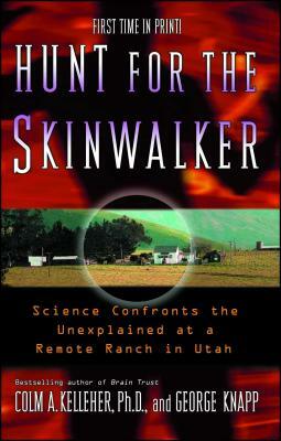 Hunt for the Skinwalker: Science Confronts the Unexplained at a Remote Ranch in Utah by Colm A. Kelleher, George Knapp