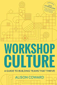 Workshop Culture: A Guide to Building Teams that Thrive by Alison Coward