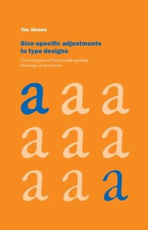 Size-specific adjustments to type designs: An investigation of the principles guiding the design of optical sizes by Tim Ahrens