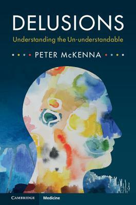Delusions: Understanding the Un-Understandable by Peter McKenna