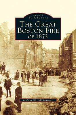 The Great Boston Fire of 1872 by Anthony Mitchell Sammarco