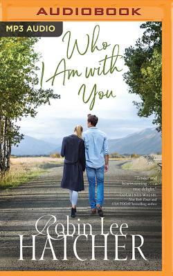 Who I Am with You by Robin Lee Hatcher