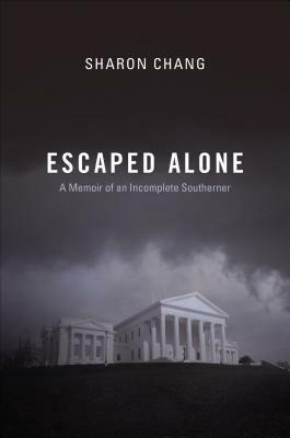 Escaped Alone: A Memoir of an Incomplete Southerner by Sharon Chang