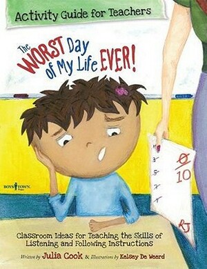 The Worst Day of My Life Ever! Activity Guide for Teachers: Classroom Ideas for Teaching the Skills of Listening and Following Instructions by Julia Cook