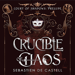 Crucible of Chaos by Sebastien de Castell